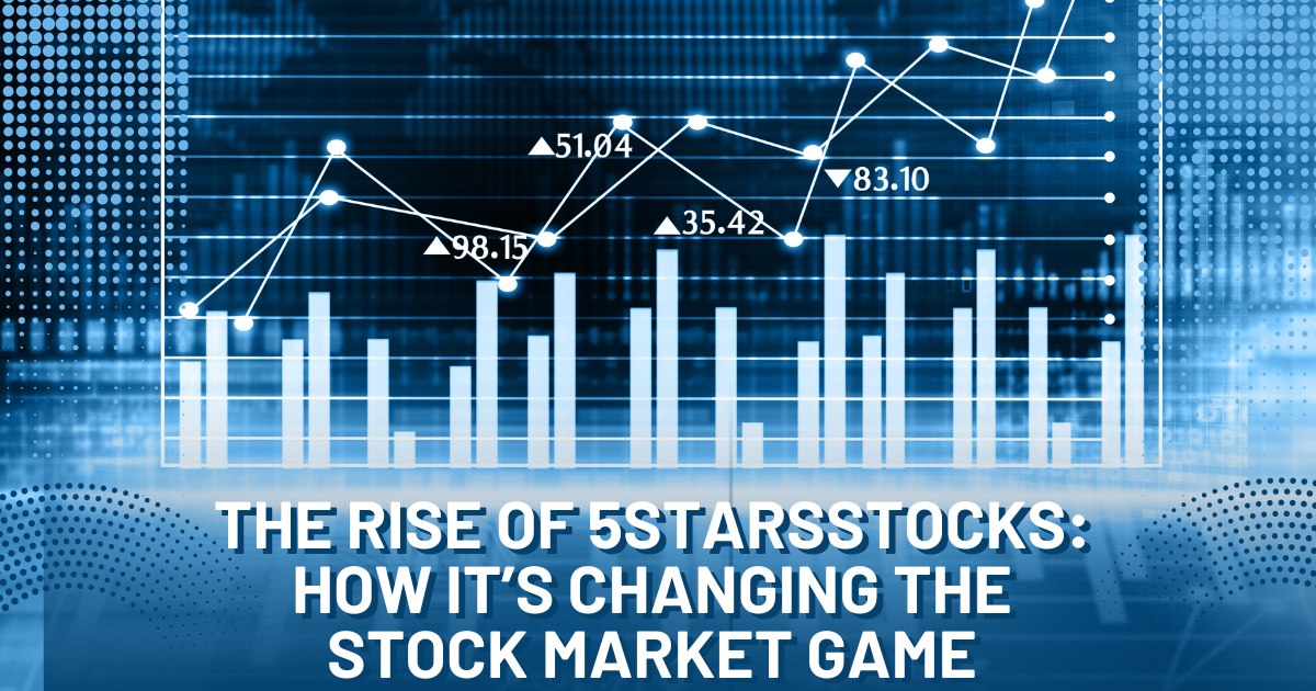 The Rise of 5StarsStocks: How It’s Changing the Stock Market Game