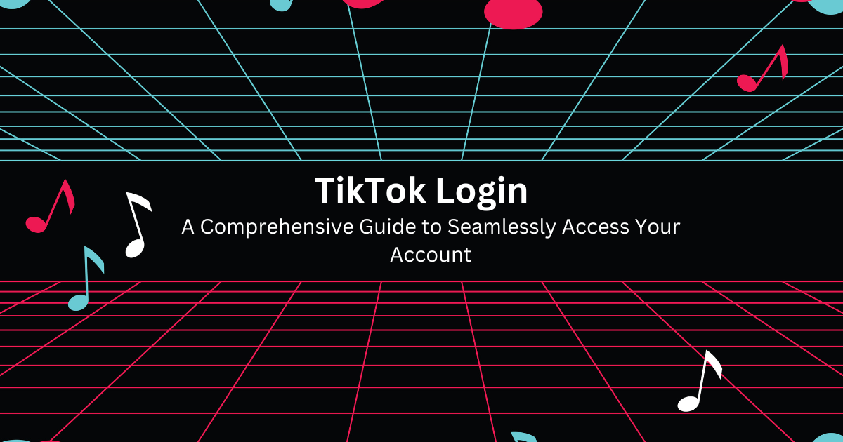 TikTok Login: A Comprehensive Guide to Seamlessly Access Your Account